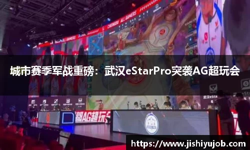 城市赛季军战重磅：武汉eStarPro突袭AG超玩会